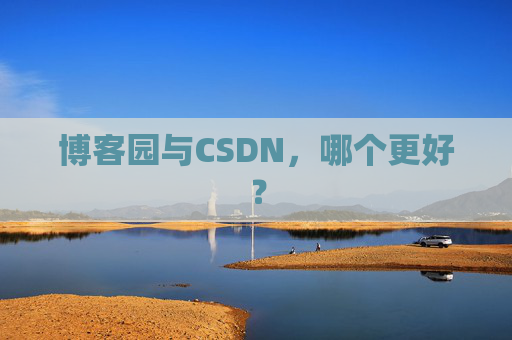 博客园与CSDN，哪个更好？